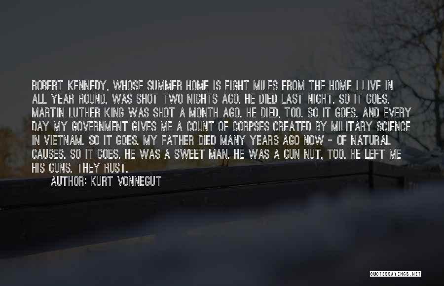 Kurt Vonnegut Quotes: Robert Kennedy, Whose Summer Home Is Eight Miles From The Home I Live In All Year Round, Was Shot Two