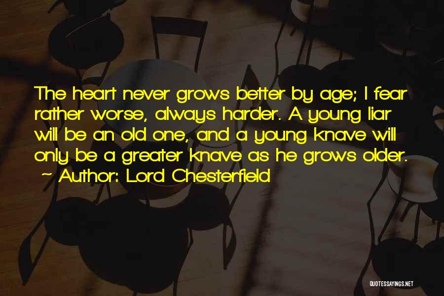 Lord Chesterfield Quotes: The Heart Never Grows Better By Age; I Fear Rather Worse, Always Harder. A Young Liar Will Be An Old