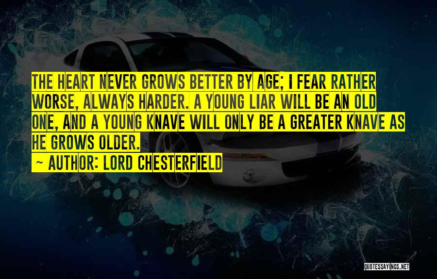 Lord Chesterfield Quotes: The Heart Never Grows Better By Age; I Fear Rather Worse, Always Harder. A Young Liar Will Be An Old