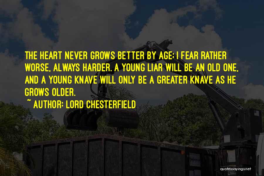 Lord Chesterfield Quotes: The Heart Never Grows Better By Age; I Fear Rather Worse, Always Harder. A Young Liar Will Be An Old