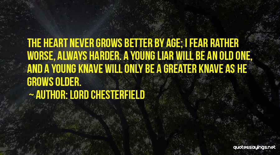 Lord Chesterfield Quotes: The Heart Never Grows Better By Age; I Fear Rather Worse, Always Harder. A Young Liar Will Be An Old