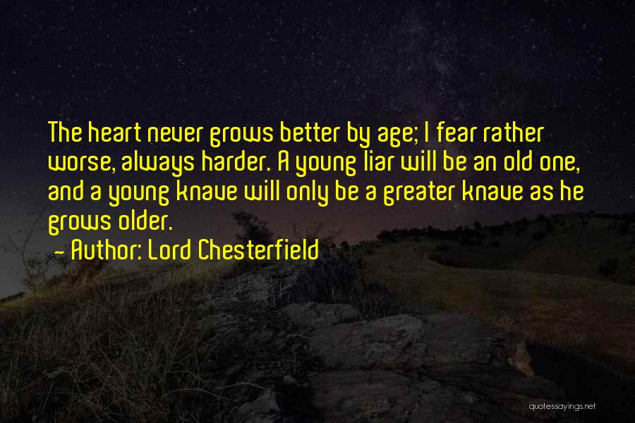 Lord Chesterfield Quotes: The Heart Never Grows Better By Age; I Fear Rather Worse, Always Harder. A Young Liar Will Be An Old