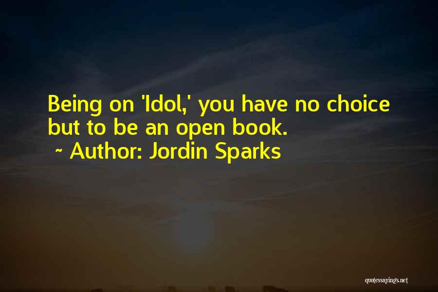 Jordin Sparks Quotes: Being On 'idol,' You Have No Choice But To Be An Open Book.