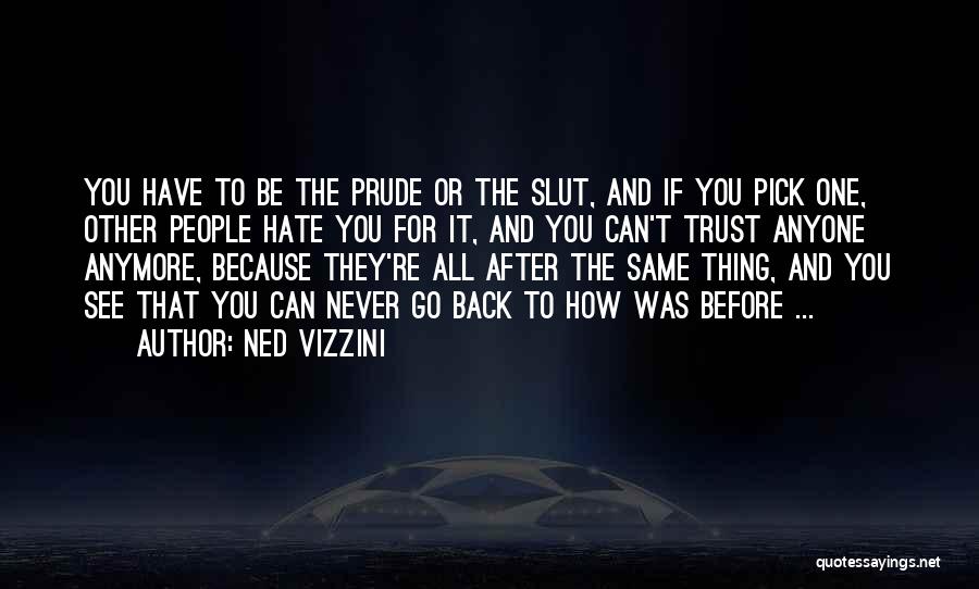 Ned Vizzini Quotes: You Have To Be The Prude Or The Slut, And If You Pick One, Other People Hate You For It,