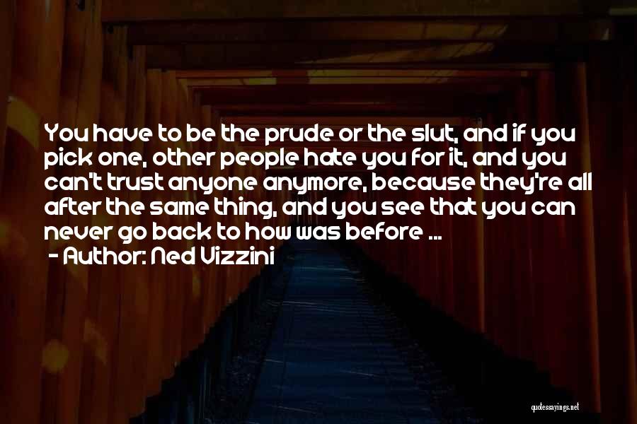 Ned Vizzini Quotes: You Have To Be The Prude Or The Slut, And If You Pick One, Other People Hate You For It,