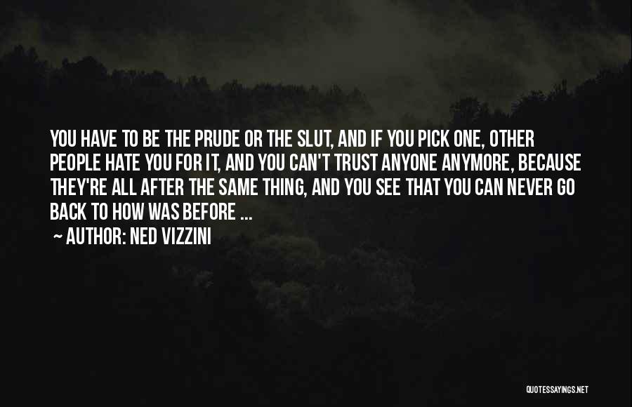 Ned Vizzini Quotes: You Have To Be The Prude Or The Slut, And If You Pick One, Other People Hate You For It,