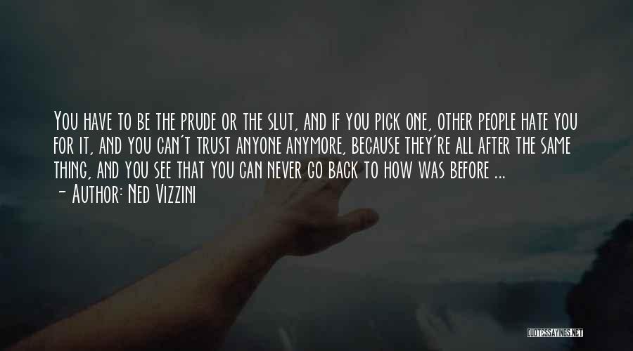 Ned Vizzini Quotes: You Have To Be The Prude Or The Slut, And If You Pick One, Other People Hate You For It,