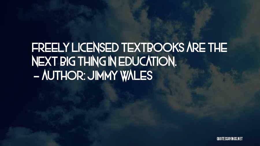 Jimmy Wales Quotes: Freely Licensed Textbooks Are The Next Big Thing In Education.