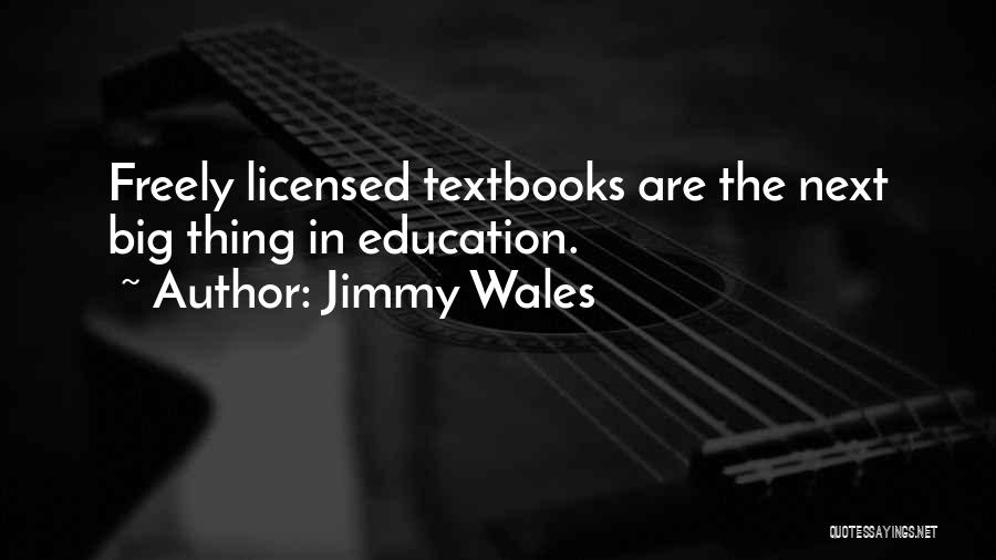 Jimmy Wales Quotes: Freely Licensed Textbooks Are The Next Big Thing In Education.