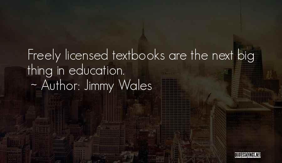 Jimmy Wales Quotes: Freely Licensed Textbooks Are The Next Big Thing In Education.