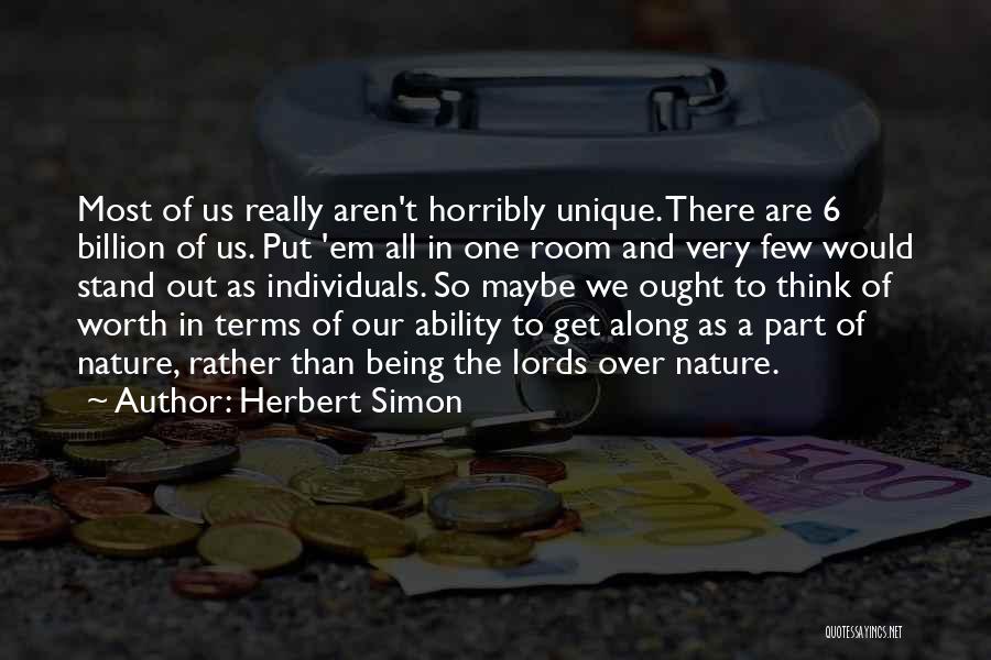 Herbert Simon Quotes: Most Of Us Really Aren't Horribly Unique. There Are 6 Billion Of Us. Put 'em All In One Room And