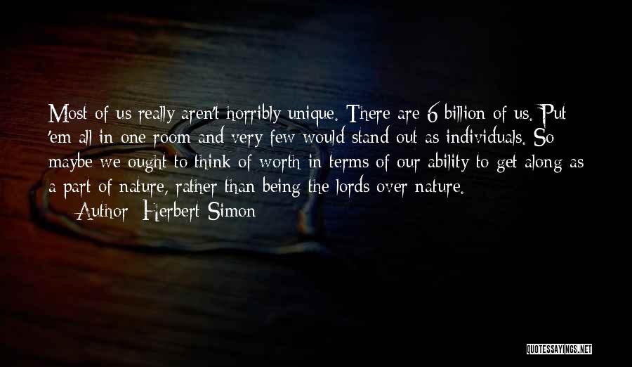 Herbert Simon Quotes: Most Of Us Really Aren't Horribly Unique. There Are 6 Billion Of Us. Put 'em All In One Room And