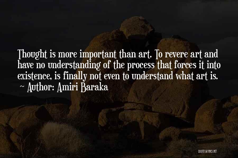 Amiri Baraka Quotes: Thought Is More Important Than Art. To Revere Art And Have No Understanding Of The Process That Forces It Into