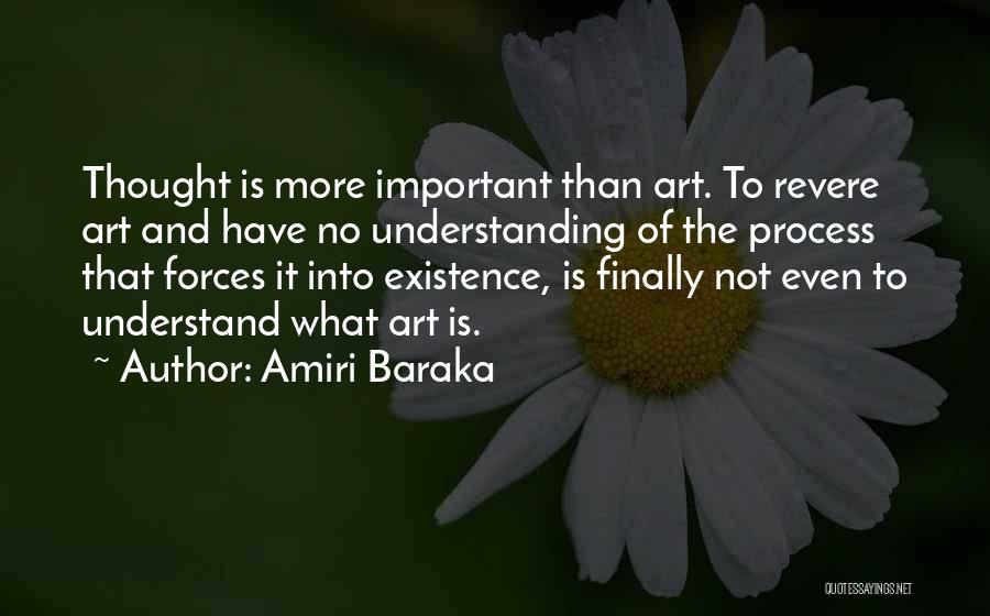 Amiri Baraka Quotes: Thought Is More Important Than Art. To Revere Art And Have No Understanding Of The Process That Forces It Into