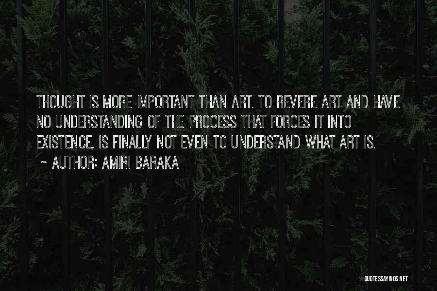 Amiri Baraka Quotes: Thought Is More Important Than Art. To Revere Art And Have No Understanding Of The Process That Forces It Into