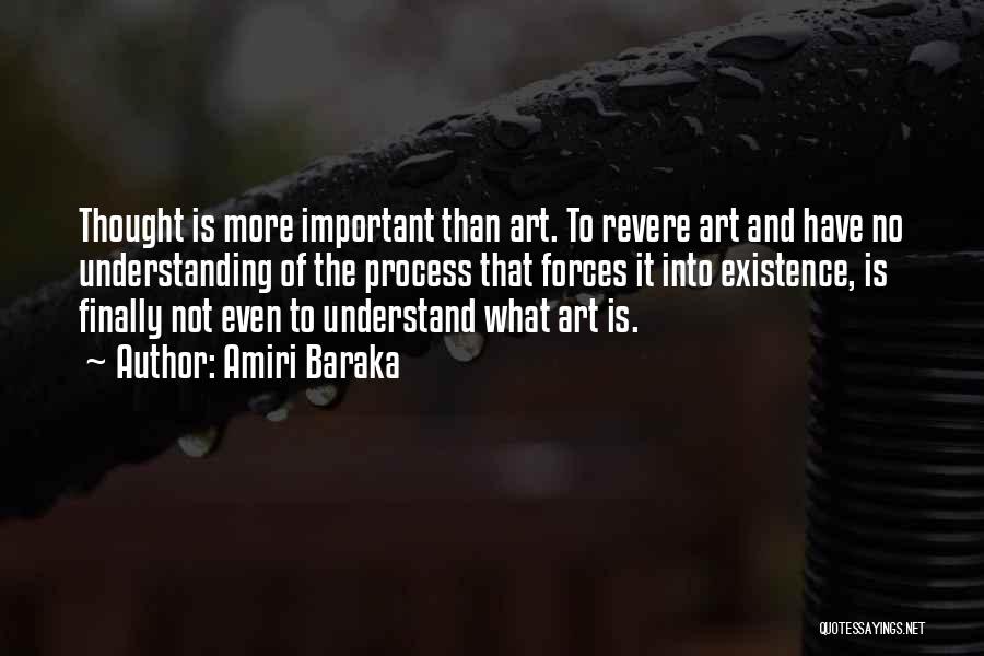 Amiri Baraka Quotes: Thought Is More Important Than Art. To Revere Art And Have No Understanding Of The Process That Forces It Into