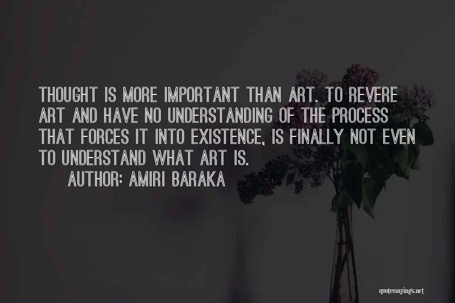 Amiri Baraka Quotes: Thought Is More Important Than Art. To Revere Art And Have No Understanding Of The Process That Forces It Into