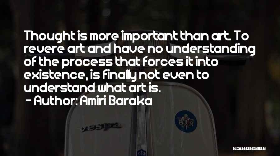 Amiri Baraka Quotes: Thought Is More Important Than Art. To Revere Art And Have No Understanding Of The Process That Forces It Into