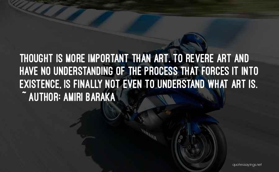 Amiri Baraka Quotes: Thought Is More Important Than Art. To Revere Art And Have No Understanding Of The Process That Forces It Into