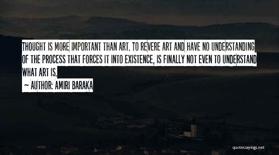 Amiri Baraka Quotes: Thought Is More Important Than Art. To Revere Art And Have No Understanding Of The Process That Forces It Into