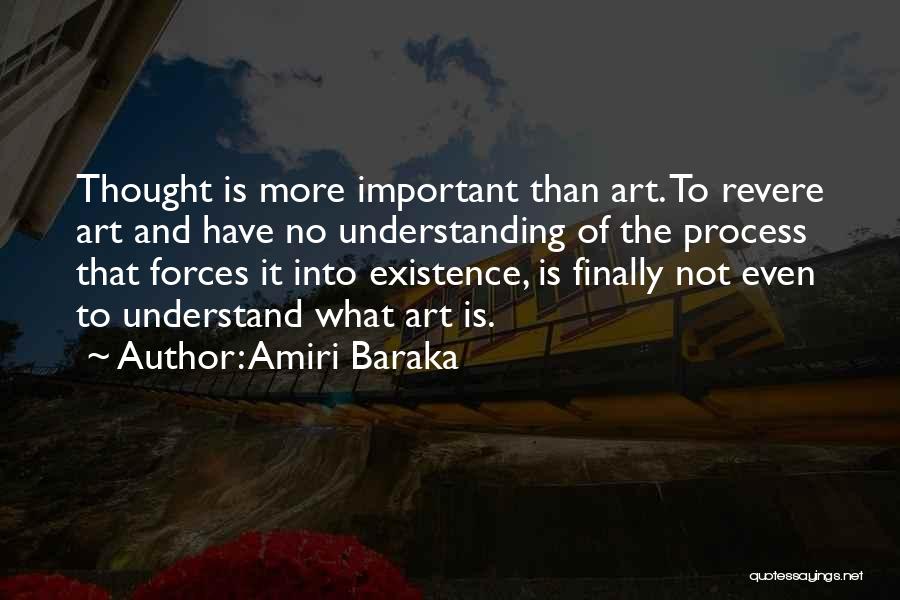 Amiri Baraka Quotes: Thought Is More Important Than Art. To Revere Art And Have No Understanding Of The Process That Forces It Into