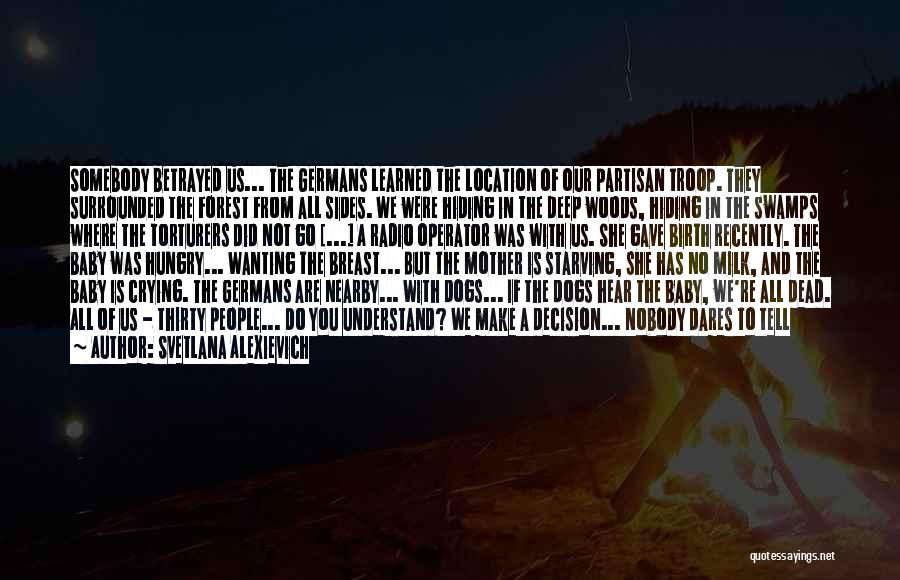 Svetlana Alexievich Quotes: Somebody Betrayed Us... The Germans Learned The Location Of Our Partisan Troop. They Surrounded The Forest From All Sides. We