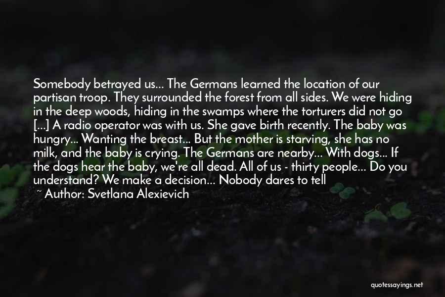 Svetlana Alexievich Quotes: Somebody Betrayed Us... The Germans Learned The Location Of Our Partisan Troop. They Surrounded The Forest From All Sides. We