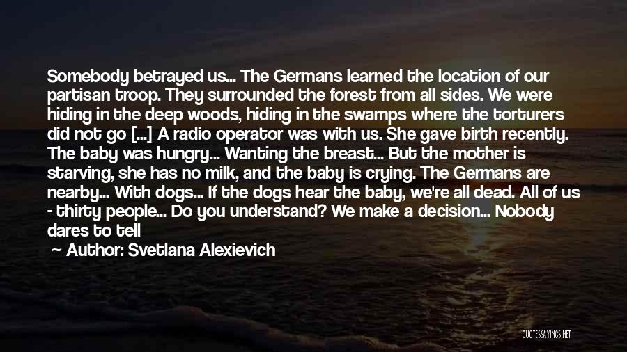 Svetlana Alexievich Quotes: Somebody Betrayed Us... The Germans Learned The Location Of Our Partisan Troop. They Surrounded The Forest From All Sides. We