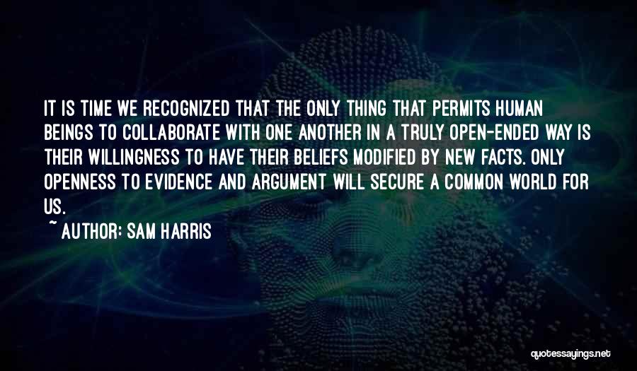 Sam Harris Quotes: It Is Time We Recognized That The Only Thing That Permits Human Beings To Collaborate With One Another In A