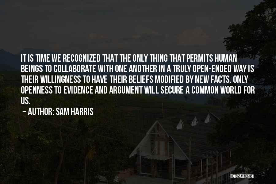 Sam Harris Quotes: It Is Time We Recognized That The Only Thing That Permits Human Beings To Collaborate With One Another In A