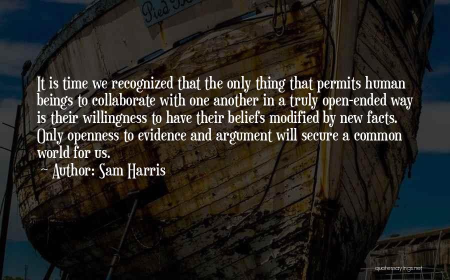 Sam Harris Quotes: It Is Time We Recognized That The Only Thing That Permits Human Beings To Collaborate With One Another In A