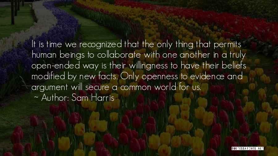 Sam Harris Quotes: It Is Time We Recognized That The Only Thing That Permits Human Beings To Collaborate With One Another In A