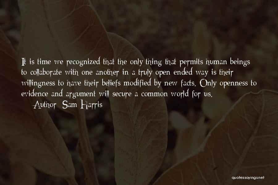 Sam Harris Quotes: It Is Time We Recognized That The Only Thing That Permits Human Beings To Collaborate With One Another In A