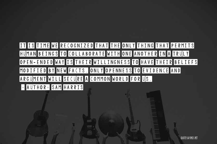 Sam Harris Quotes: It Is Time We Recognized That The Only Thing That Permits Human Beings To Collaborate With One Another In A