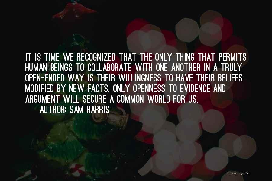 Sam Harris Quotes: It Is Time We Recognized That The Only Thing That Permits Human Beings To Collaborate With One Another In A