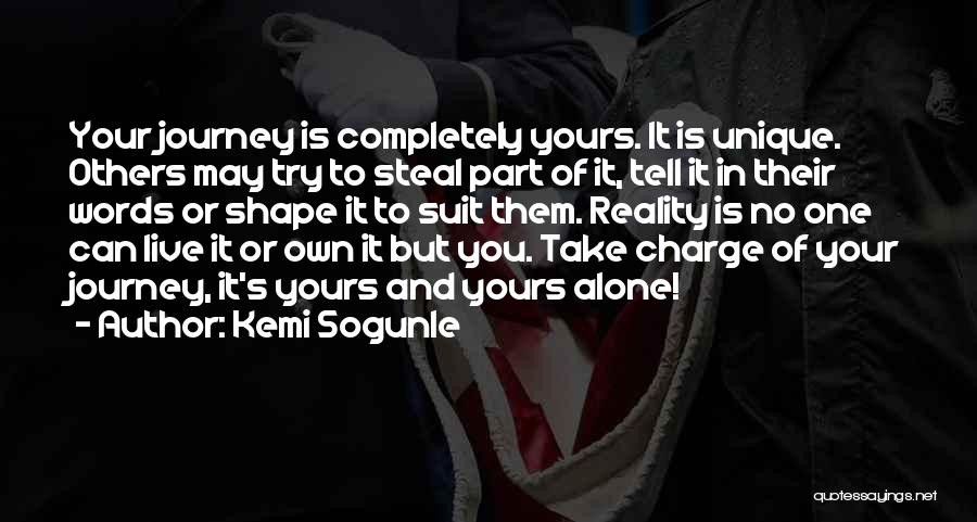 Kemi Sogunle Quotes: Your Journey Is Completely Yours. It Is Unique. Others May Try To Steal Part Of It, Tell It In Their