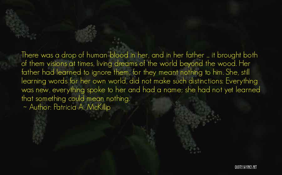 Patricia A. McKillip Quotes: There Was A Drop Of Human Blood In Her, And In Her Father ... It Brought Both Of Them Visions