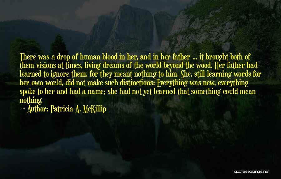 Patricia A. McKillip Quotes: There Was A Drop Of Human Blood In Her, And In Her Father ... It Brought Both Of Them Visions