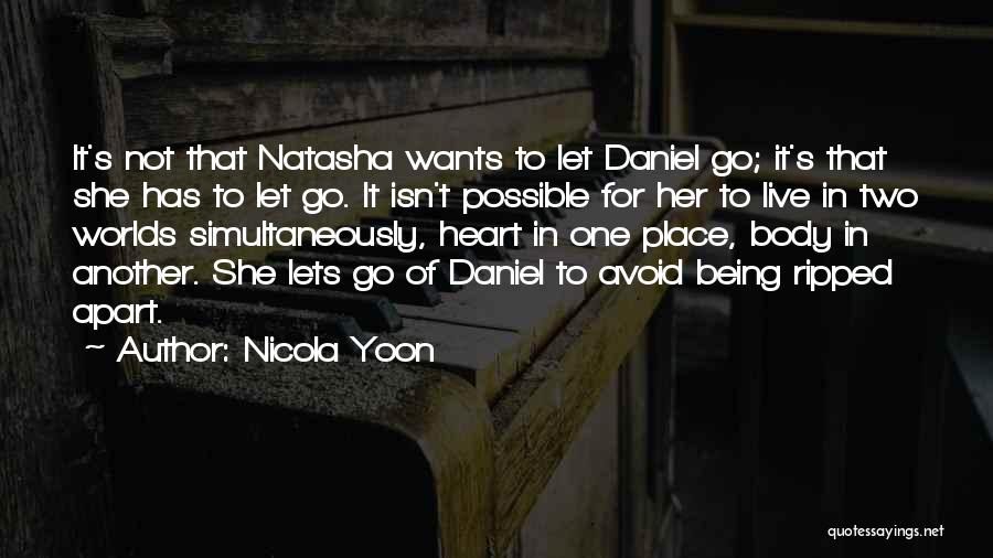 Nicola Yoon Quotes: It's Not That Natasha Wants To Let Daniel Go; It's That She Has To Let Go. It Isn't Possible For