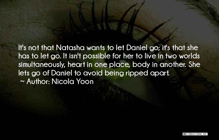 Nicola Yoon Quotes: It's Not That Natasha Wants To Let Daniel Go; It's That She Has To Let Go. It Isn't Possible For