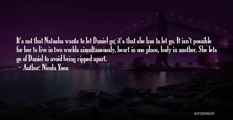 Nicola Yoon Quotes: It's Not That Natasha Wants To Let Daniel Go; It's That She Has To Let Go. It Isn't Possible For