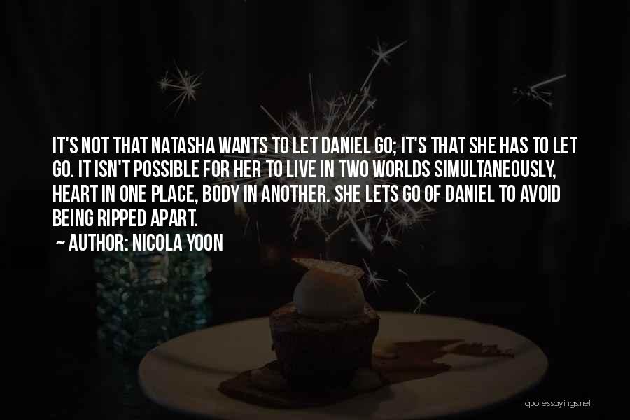 Nicola Yoon Quotes: It's Not That Natasha Wants To Let Daniel Go; It's That She Has To Let Go. It Isn't Possible For