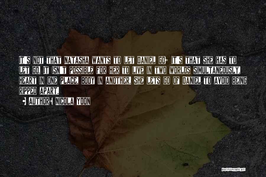 Nicola Yoon Quotes: It's Not That Natasha Wants To Let Daniel Go; It's That She Has To Let Go. It Isn't Possible For