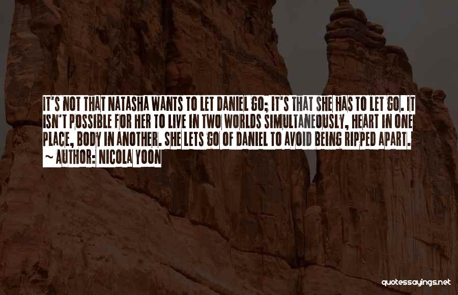 Nicola Yoon Quotes: It's Not That Natasha Wants To Let Daniel Go; It's That She Has To Let Go. It Isn't Possible For