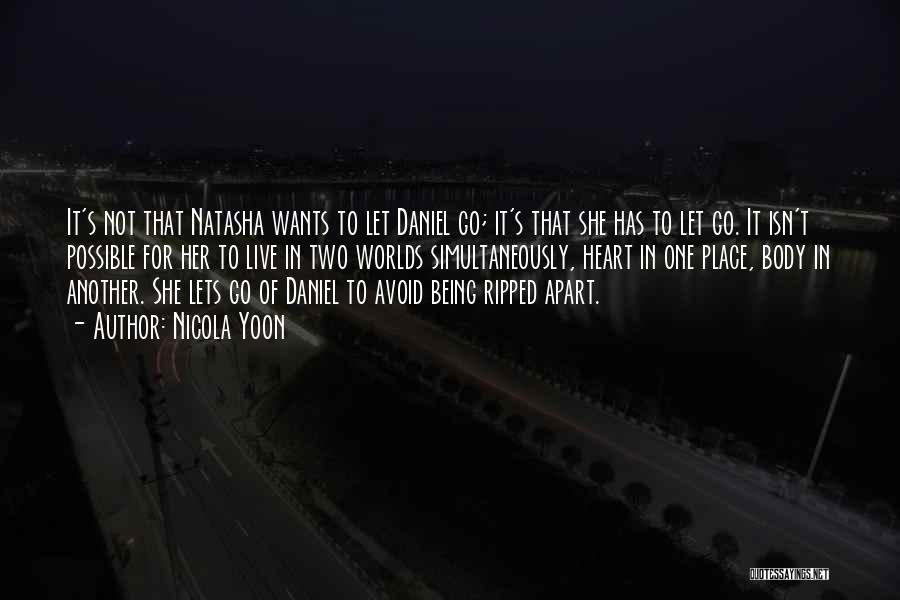 Nicola Yoon Quotes: It's Not That Natasha Wants To Let Daniel Go; It's That She Has To Let Go. It Isn't Possible For