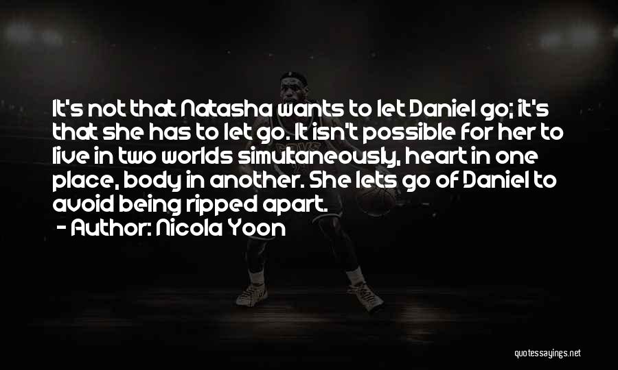 Nicola Yoon Quotes: It's Not That Natasha Wants To Let Daniel Go; It's That She Has To Let Go. It Isn't Possible For