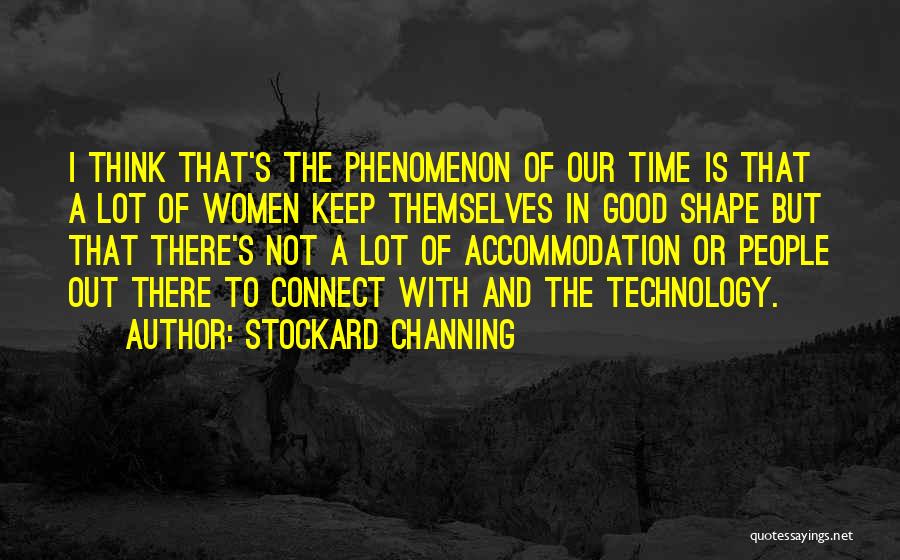 Stockard Channing Quotes: I Think That's The Phenomenon Of Our Time Is That A Lot Of Women Keep Themselves In Good Shape But