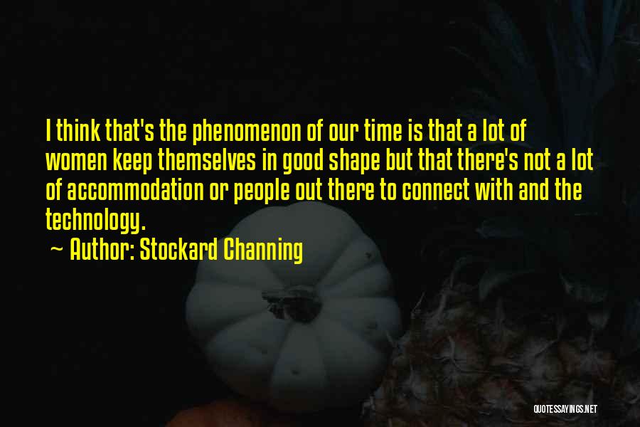 Stockard Channing Quotes: I Think That's The Phenomenon Of Our Time Is That A Lot Of Women Keep Themselves In Good Shape But