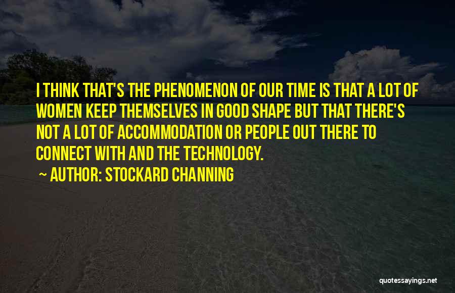 Stockard Channing Quotes: I Think That's The Phenomenon Of Our Time Is That A Lot Of Women Keep Themselves In Good Shape But