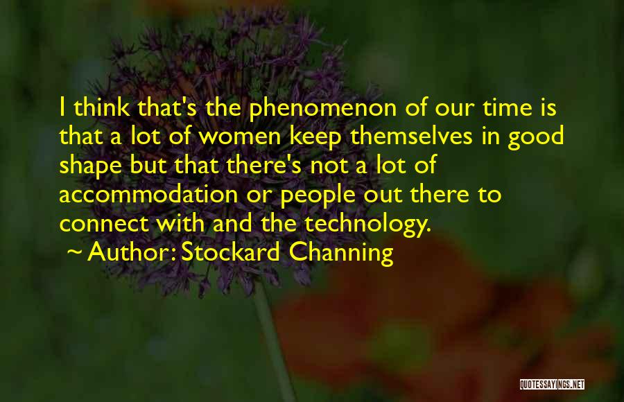 Stockard Channing Quotes: I Think That's The Phenomenon Of Our Time Is That A Lot Of Women Keep Themselves In Good Shape But